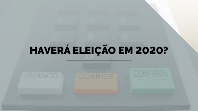 Haverá eleição em 2020?