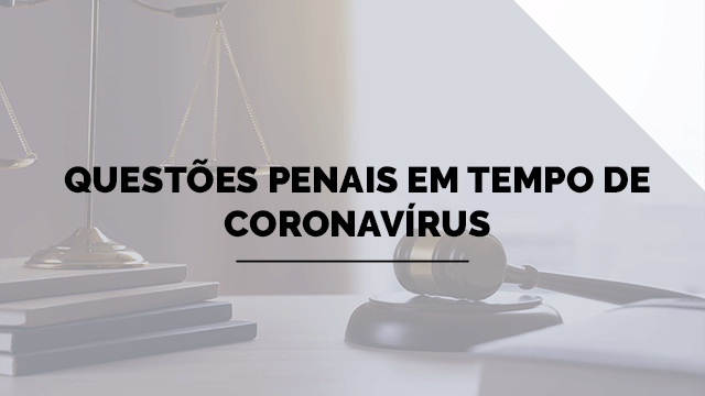 Questões penais em tempo de Coronavírus Questões penais em tempo de Coronavírus