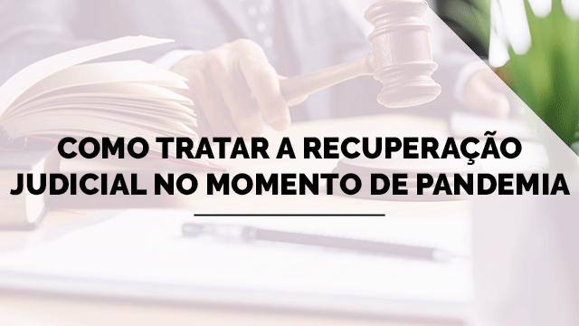 Como tratar a recuperação judicial no momento de pandemia