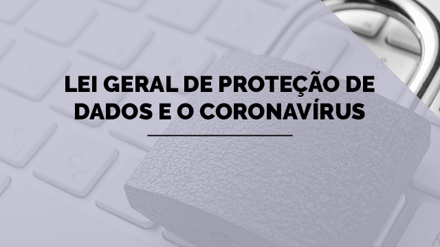 Lei Geral de Proteção de Dados e o Coronavírus Lei Geral de Proteção de Dados e o Coronavírus