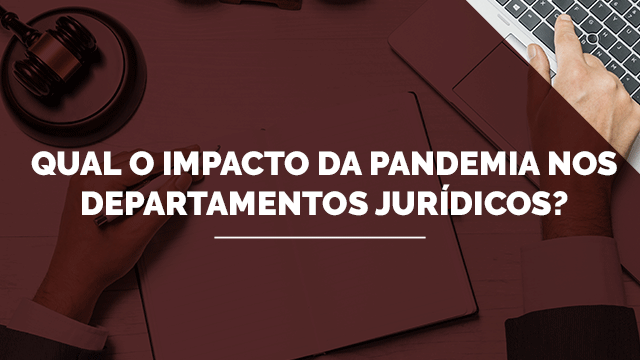 Qual o impacto da pandemia nos departamentos jurídicos? Qual o impacto da pandemia nos departamentos jurídicos?
