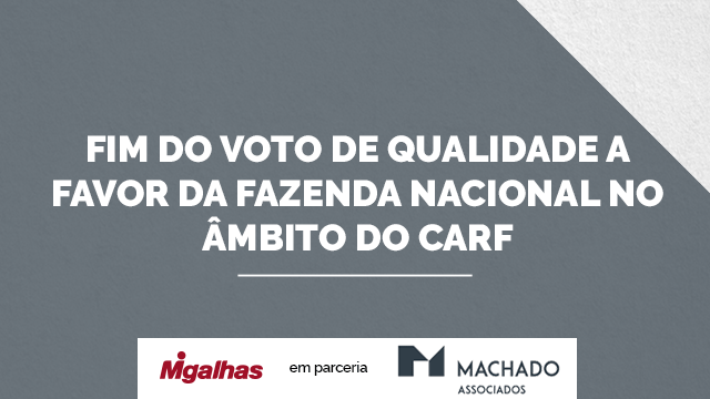 Fim do voto de qualidade a favor da Fazenda Nacional no Âmbito do CARF