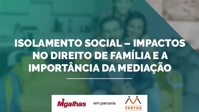 Isolamento social - Impactos no Direito de Família e a importância da mediação