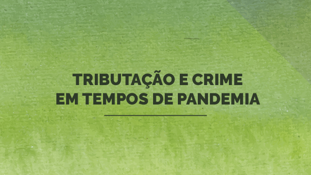 Tributação e crime em tempos de pandemia Tributação e crime em tempos de pandemia