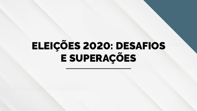 Eleições 2020: desafios e superações