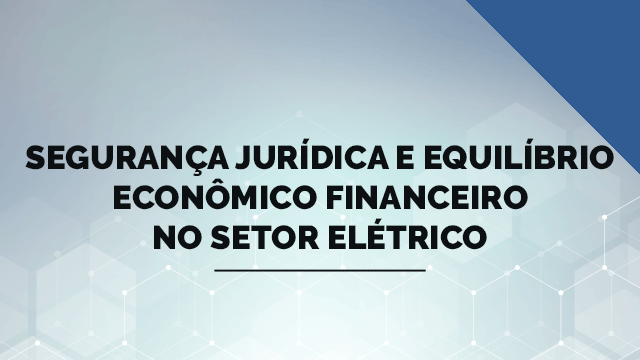 Segurança jurídica e equilíbrio econômico financeiro no setor elétrico