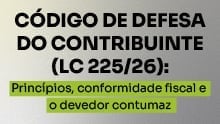 Código de Defesa do Contribuinte (LC 225/26): Princípios, conformidade fiscal e o devedor contumaz