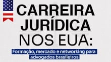 Carreira Jurídica nos EUA: Formação, mercado e networking para advogados brasileiros