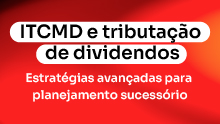 ITCMD e tributação de dividendos: Estratégias avançadas para planejamento sucessório