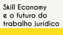 Skill Economy e o futuro do trabalho jurídico