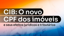 CIB: O novo CPF dos imóveis e seus efeitos jurídicos e tributários