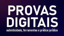 Provas Digitais: autenticidade, ferramentas e prática jurídica