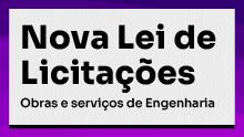 Nova Lei de Licitações: Obras e serviços de Engenharia