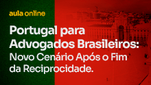 Portugal para advogados brasileiros: novo cenário após o fim da reciprocidade