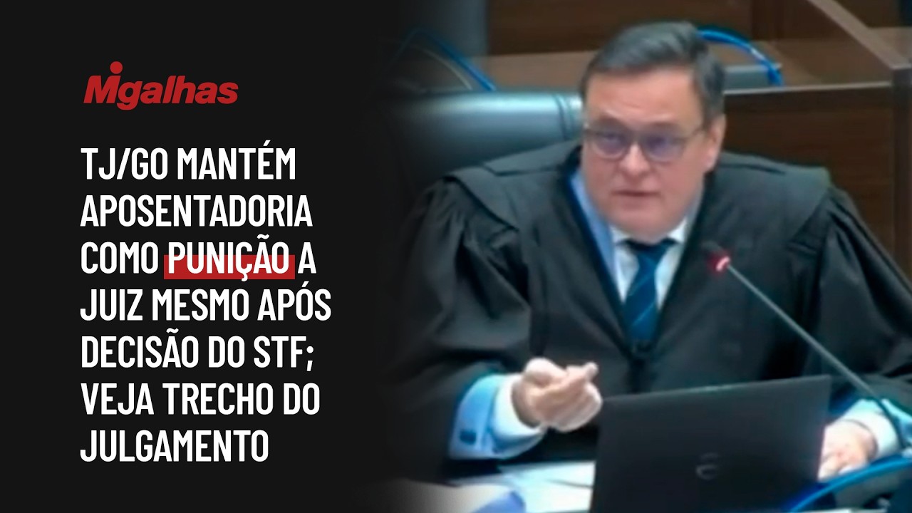 TJ/GO mantém aposentadoria como punição a juiz mesmo após decisão do STF; veja trecho do julgamento