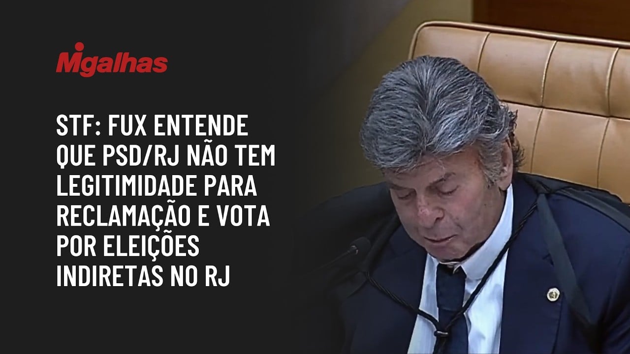 STF: Fux entende que PSD/RJ não tem legitimidade para reclamação e vota por eleições indiretas no RJ