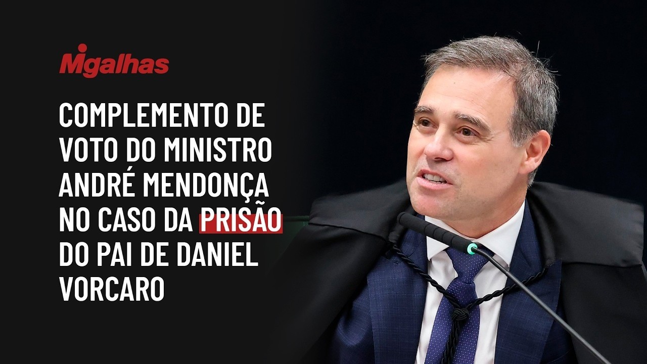 Complemento de voto do ministro André Mendonça no caso da prisão do pai de Daniel Vorcaro