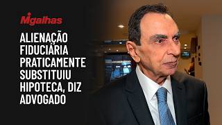Alienação fiduciária praticamente substituiu hipoteca, diz advogado Melhim Chalhub