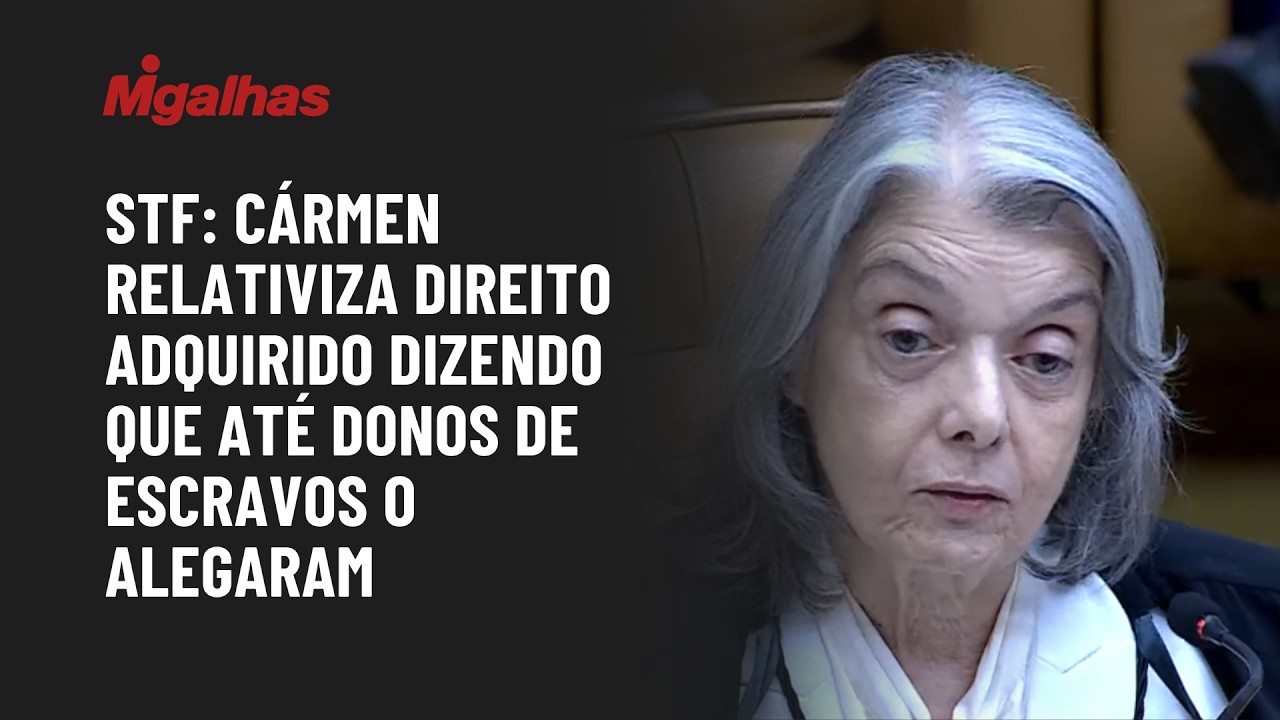STF: Cármen relativiza direito adquirido dizendo que até dono de escravos o alegaram