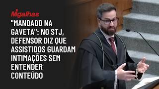 "Mandado na gaveta": No STJ, defensor diz que assistidos guardam intimações sem entender conteúdo