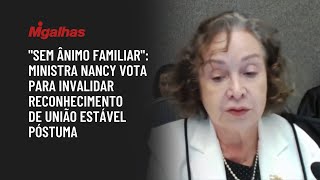 "Sem ânimo familiar": Ministra Nancy vota para invalidar reconhecimento de união estável póstuma "Sem ânimo familiar": Ministra Nancy vota para invalidar reconhecimento de união estável póstuma