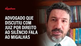 Advogado que discutiu com juiz por direito ao silêncio critica conivência das defesas
