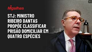 STJ: Ministro Ribeiro Dantas propõe classificar prisão domiciliar em quatro espécies STJ: Ministro Ribeiro Dantas propõe classificar prisão domiciliar em quatro espécies