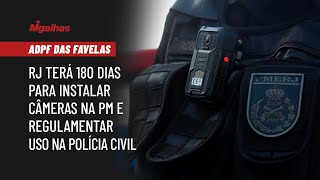 ADPF das Favelas: RJ terá 180 dias para instalar câmeras na PM e regulamentar uso na Polícia Civil