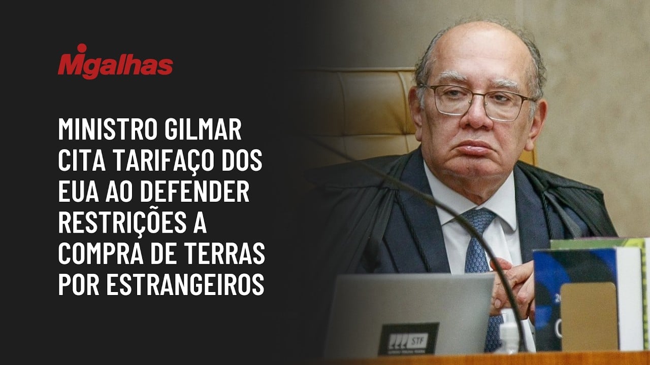 Ministro Gilmar cita tarifaço dos EUA ao defender restrições a compra de terras por estrangeiros