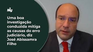 Uma boa investigação conduzida mitiga as causas do erro judiciário, diz José Abissamra Filho