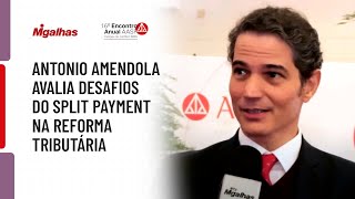 Antonio Amendola avalia desafios do split payment na reforma tributária