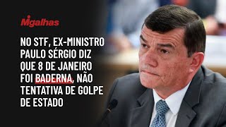 No STF, ex-ministro Paulo Sérgio diz que 8 de janeiro foi baderna, não tentativa de golpe de Estado