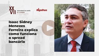 Isaac Sidney Menezes Ferreira explica como funciona o spread bancário