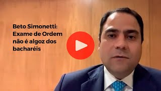 Beto Simonetti: Exame de Ordem não é algoz dos bacharéis