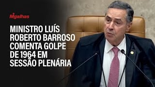 Ministro Luís Roberto Barroso comenta golpe de 1964 em sessão plenária