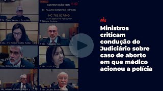 Ministros criticam condução do Judiciário sobre caso de aborto em que médico acionou a polícia