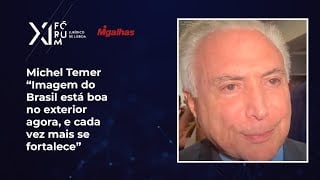 Michel Temer: "Imagem do Brasil está boa no exterior agora, e cada vez mais se fortalece"