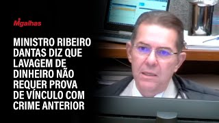 Ministro Ribeiro Dantas diz que lavagem de dinheiro não requer prova de vínculo com crime anterior Ministro Ribeiro Dantas diz que lavagem de dinheiro não requer prova de vínculo com crime anterior