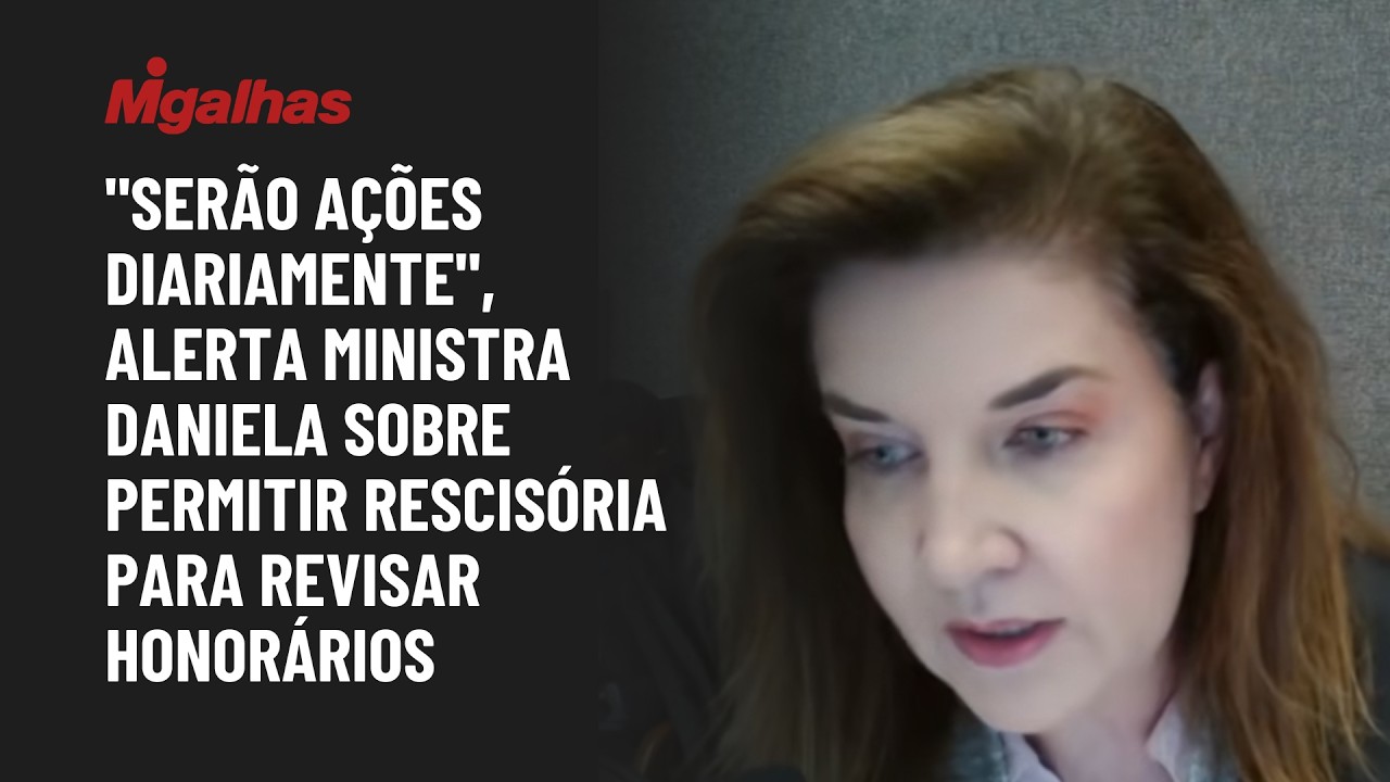 "Serão ações diariamente", alerta ministra Daniela sobre permitir rescisória para revisar honorários