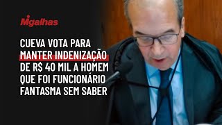 Cueva vota para manter indenização de R$ 40 mil a homem que foi funcionário fantasma sem saber