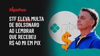 STF eleva multa de Bolsonaro ao lembrar que recebeu R$ 40 mi em Pix