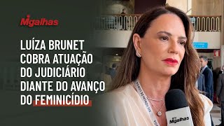 Luiza Brunet cobra atuação do Judiciário diante do avanço do feminicídio Luiza Brunet cobra atuação do Judiciário diante do avanço do feminicídio