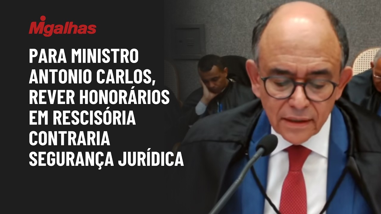 Para ministro Antonio Carlos, rever honorários em rescisória contraria segurança jurídica