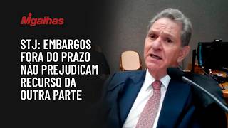 STJ: Embargos fora do prazo não prejudicam recurso da outra parte