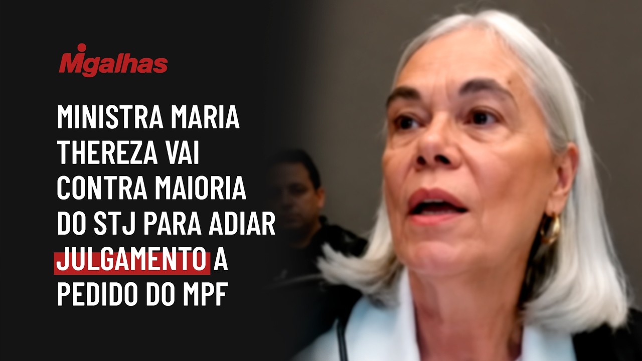 Ministra Maria Thereza vai contra maioria do STJ para adiar julgamento a pedido do MPF