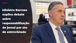 Ministro Barroso explica debate sobre responsabilização de jornal por ato de entrevistado