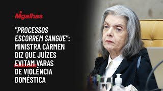 "Processos escorrem sangue": Ministra Cármen diz que juízes evitam varas de violência doméstica