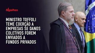 Ministro Toffoli teme coerção a empresas se danos coletivos forem enviados a fundos privados