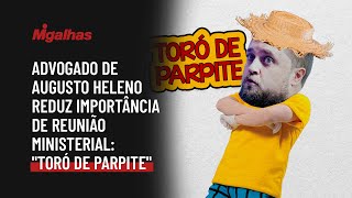 Advogado de Augusto Heleno reduz importância de reunião ministerial: "toró de parpite"