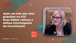 Após um mês dos atos golpistas no STF, Rosa Weber reforça a defesa intransigente da Constituição